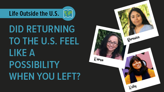 "Did returning to the U.S. feel like a possibility when you left?"
