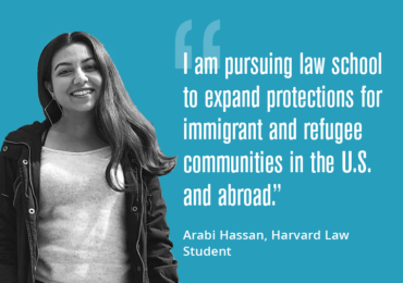 "I decided to pursue law school to gain the skillset needed to expand protections for immigrant and refugee communities in the U.S. and abroad.” — Arabi Hassan, Harvard Law Student